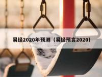 易经2020年预测（易经预言2020）