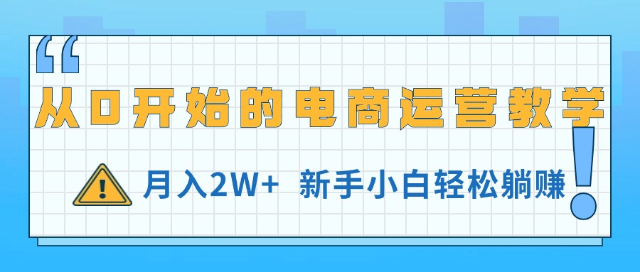 （11081期）从0开始的电商运营教学，月入2W+，新手小白轻松躺赚-万力资源网_专注分享网络赚钱副业项目-创业项目分享