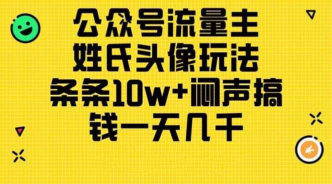 （11067期）公众号流量主，姓氏头像玩法，条条10w+闷声搞钱一天几千，详细教程-万力资源网_专注分享网络赚钱副业项目-创业项目分享