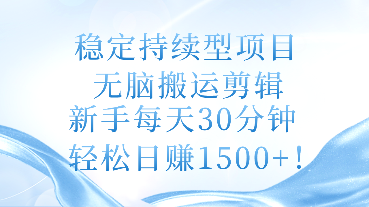 （11094期）稳定持续型项目，无脑搬运剪辑，新手每天30分钟，轻松日赚1500+！-万力资源网_专注分享网络赚钱副业项目-创业项目分享