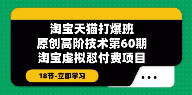 淘宝天猫原创高阶技术打爆班【第60期】淘宝虚拟怼付费项目（18节）-万力资源网_专注分享网络赚钱副业项目-创业项目分享