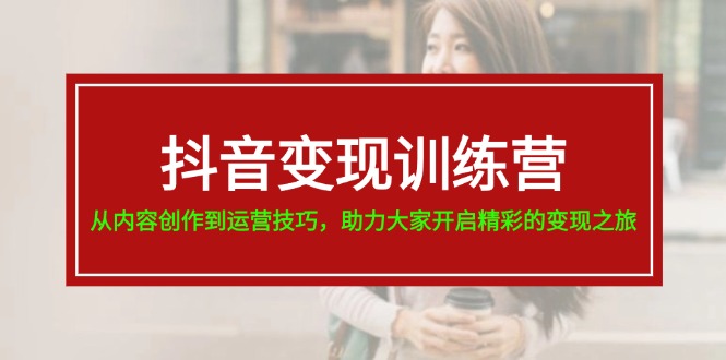 （11593期）抖音变现训练营，从内容创作到运营技巧，助力大家开启精彩的变现之旅-19节-万力资源网_专注分享网络赚钱副业项目-创业项目分享