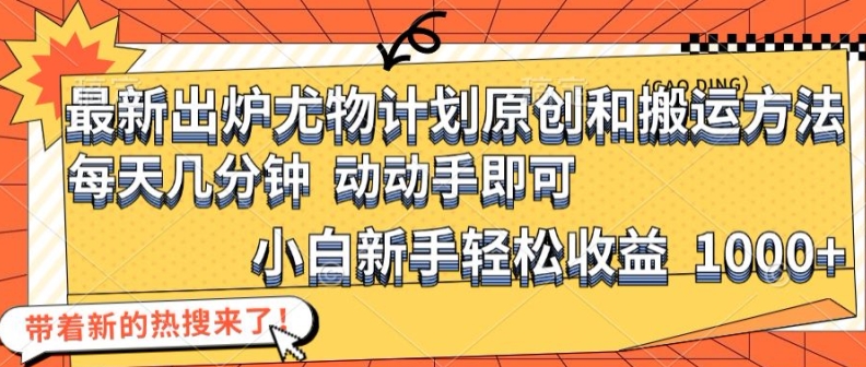 最新出炉尤物计划原创和搬运方法，简单易操作，动动手，小白新手轻松日入1000+-万力资源网_专注分享网络赚钱副业项目-创业项目分享