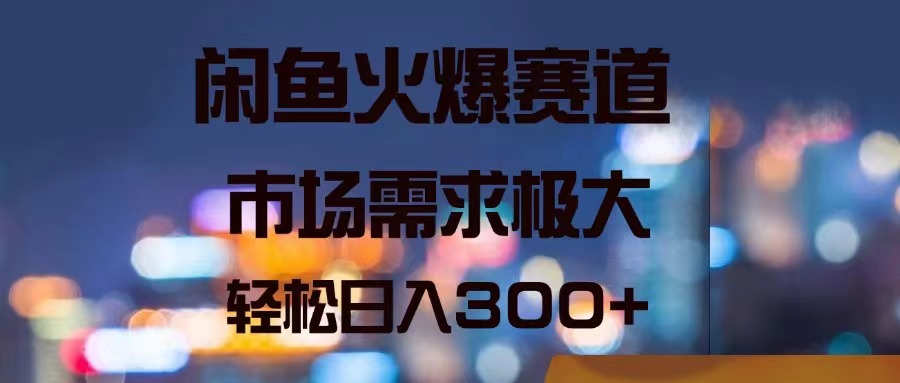 （11592期）闲鱼火爆赛道，市场需求极大，轻松日入300+-万力资源网_专注分享网络赚钱副业项目-创业项目分享