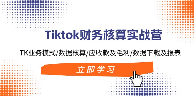 （11978期）Tiktok财务核算实战营：TK业务模式/数据核算/应收款及毛利/数据下载及报表-万力资源网_万力资料_专注分享网络赚钱-网上副业项目-手机赚钱项目分享