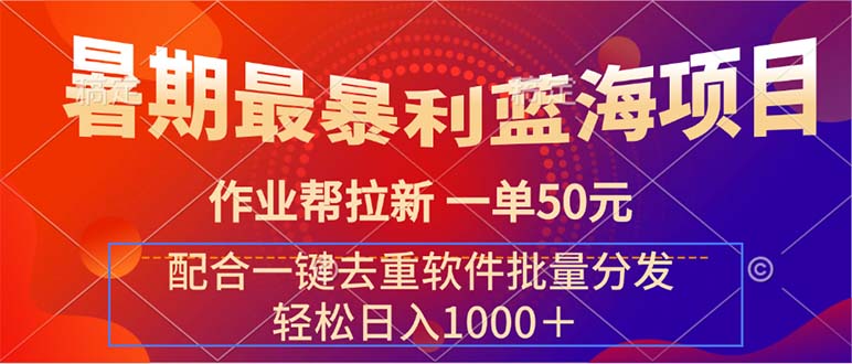 （11694期）暑期最暴利蓝海项目 作业帮拉新 一单50元 配合一键去重软件批量分发-万力资源网_专注分享网络赚钱副业项目-创业项目分享